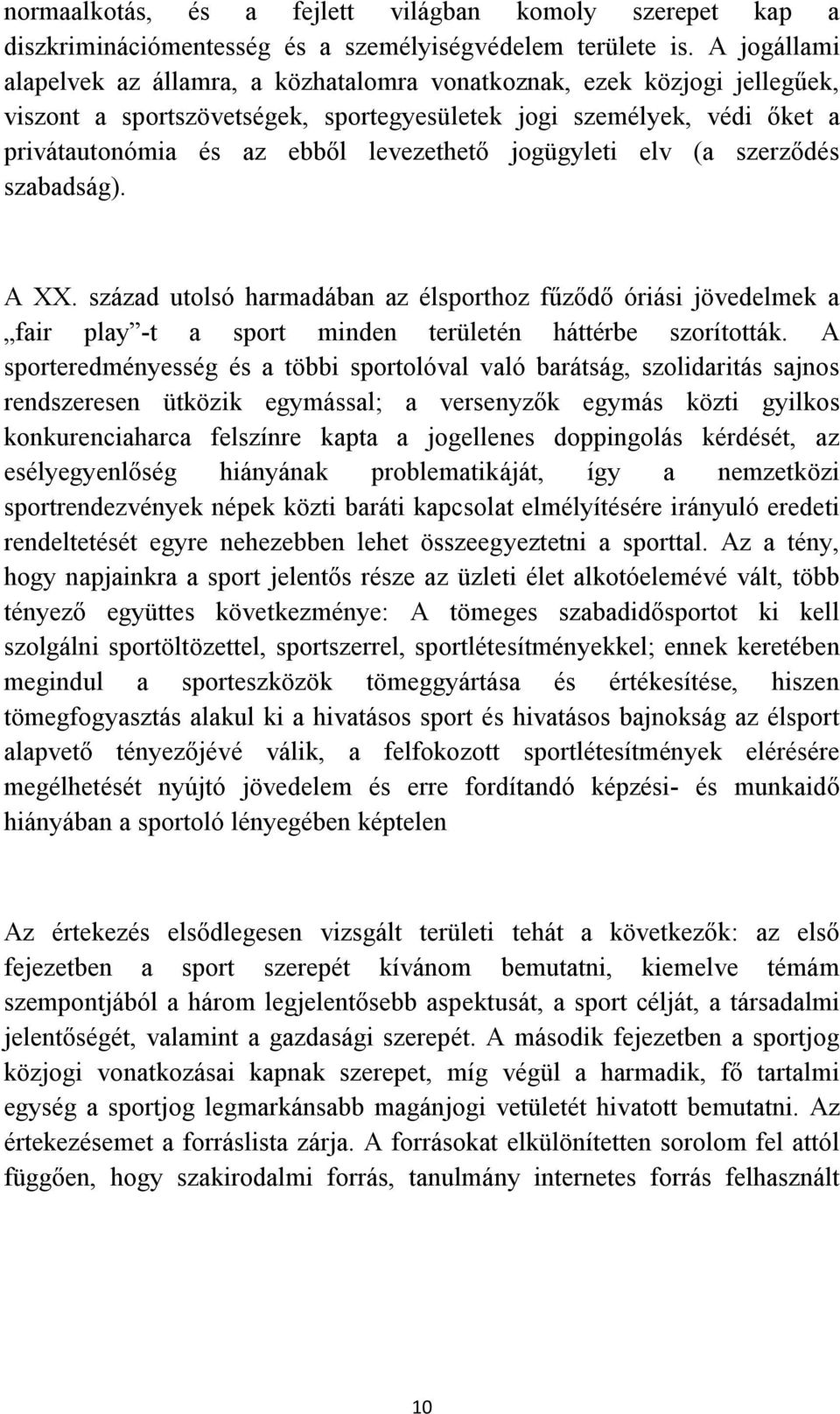 jogügyleti elv (a szerződés szabadság). A XX. század utolsó harmadában az élsporthoz fűződő óriási jövedelmek a fair play -t a sport minden területén háttérbe szorították.