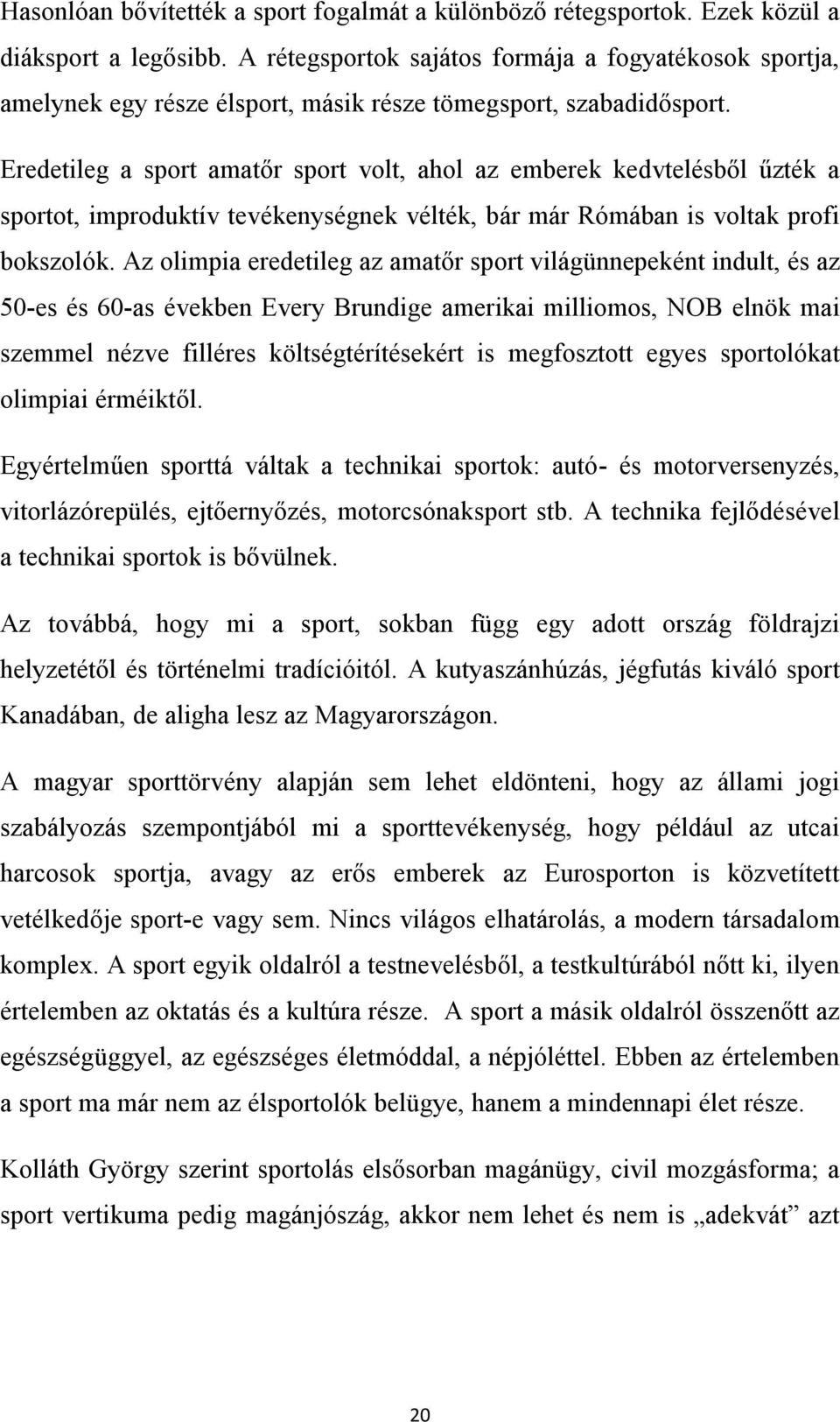 Eredetileg a sport amatőr sport volt, ahol az emberek kedvtelésből űzték a sportot, improduktív tevékenységnek vélték, bár már Rómában is voltak profi bokszolók.