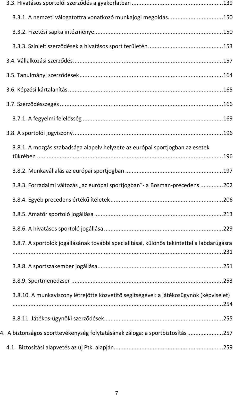 ..196 3.8.1. A mozgás szabadsága alapelv helyzete az európai sportjogban az esetek tükrében...196 3.8.2. Munkavállalás az európai sportjogban...197 3.8.3. Forradalmi változás az európai sportjogban - a Bosman-precedens.