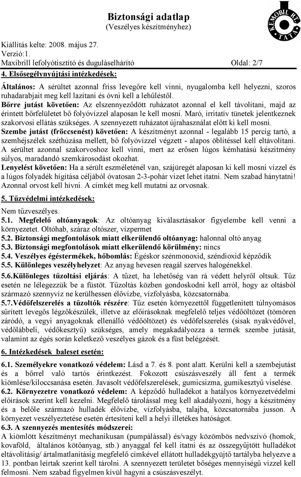 Bőrre jutást követően: Az elszennyeződött ruházatot azonnal el kell távolítani, majd az érintett bőrfelületet bő folyóvízzel alaposan le kell mosni.