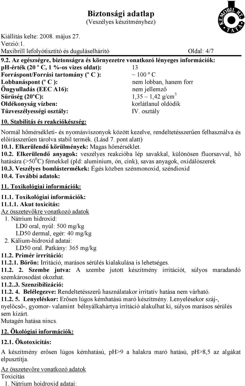 hanem forr Öngyulladás (EEC A16): nem jellemző Sűrűség (20ºC): 1,35 1,42 g/cm 3 Oldékonyság vízben: korlátlanul oldódik Tűzveszélyességi osztály: IV. osztály 10.