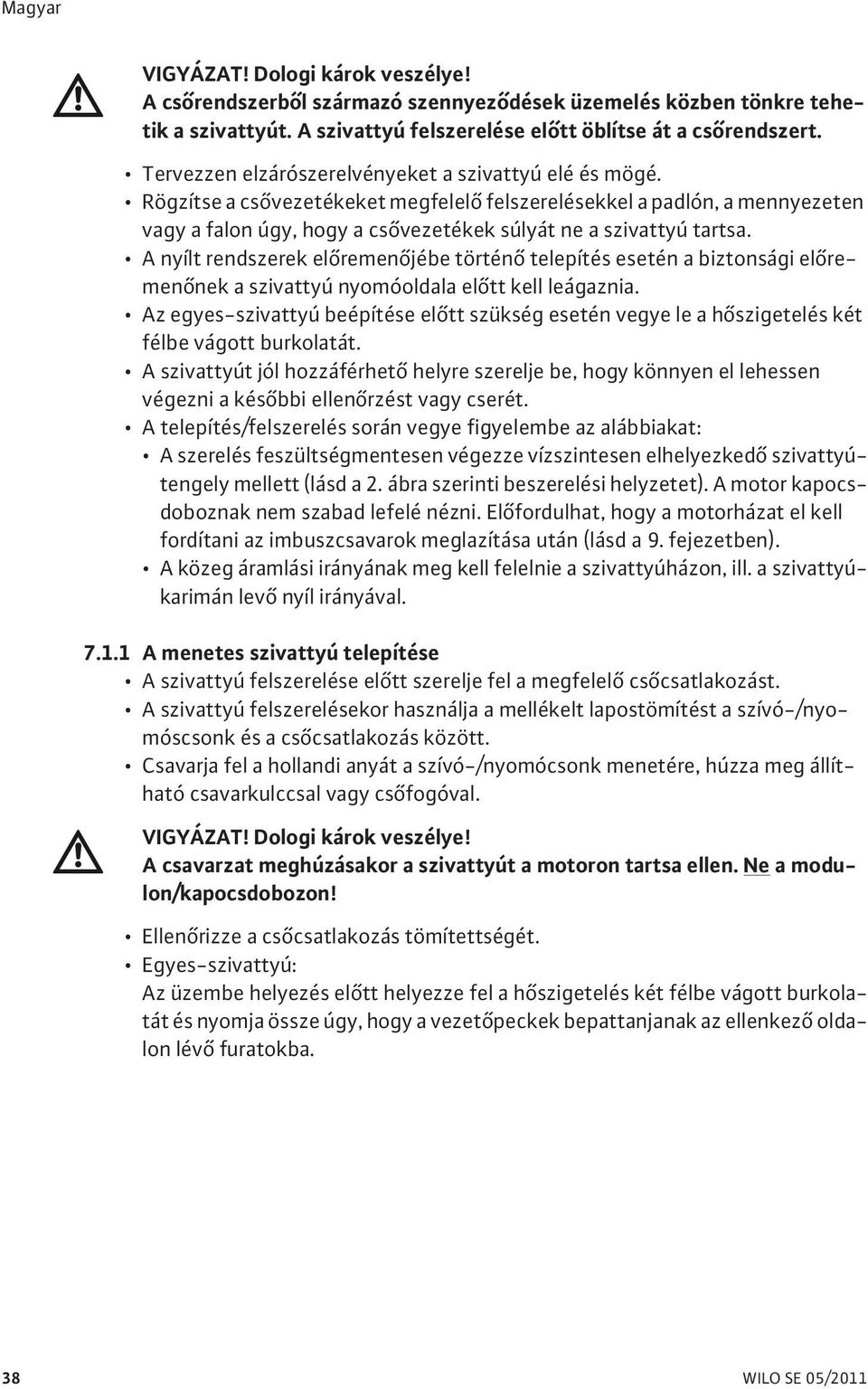 A nyílt rendszerek el remen jébe történ telepítés esetén a biztonsági el remen nek a szivattyú nyomóoldala el tt kell leágaznia.