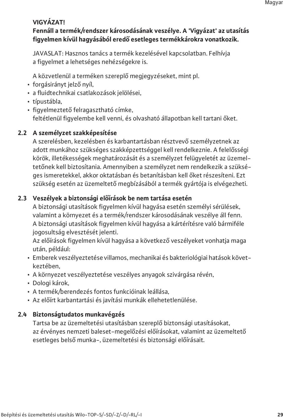 forgásirányt jelz nyíl, a fluidtechnikai csatlakozások jelölései, típustábla, figyelmeztet felragasztható címke, feltétlenül figyelembe kell venni, és olvasható állapotban kell tartani ket. 2.