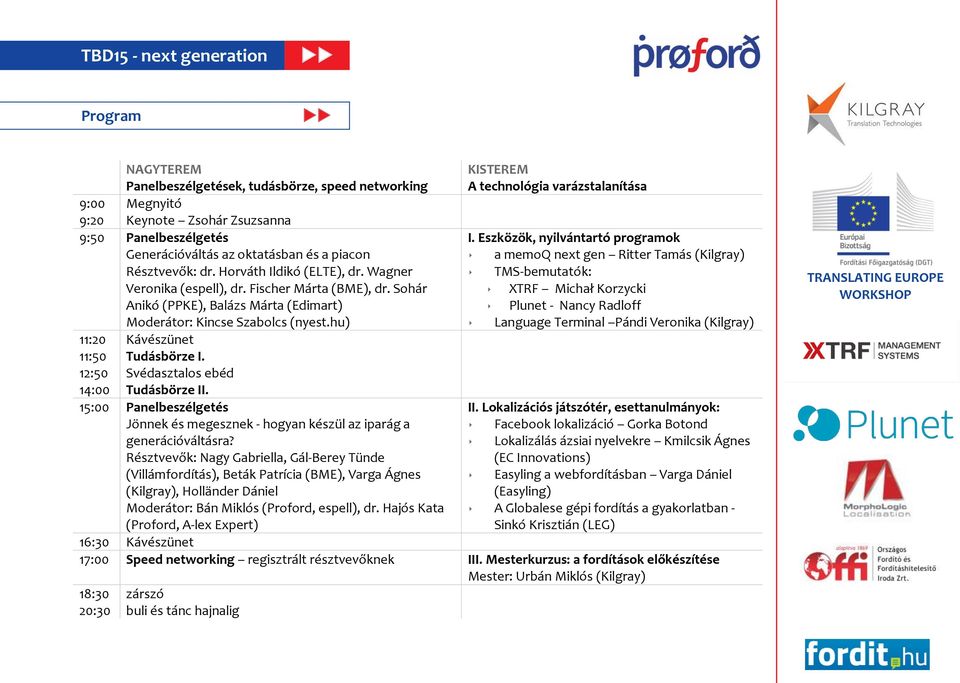 Wagner TMS-bemutatók: Veronika (espell), dr. Fischer Márta (BME), dr. Sohár XTRF Michał Korzycki Anikó (PPKE), Balázs Márta (Edimart) Plunet - Nancy Radloff Moderátor: Kincse Szabolcs (nyest.