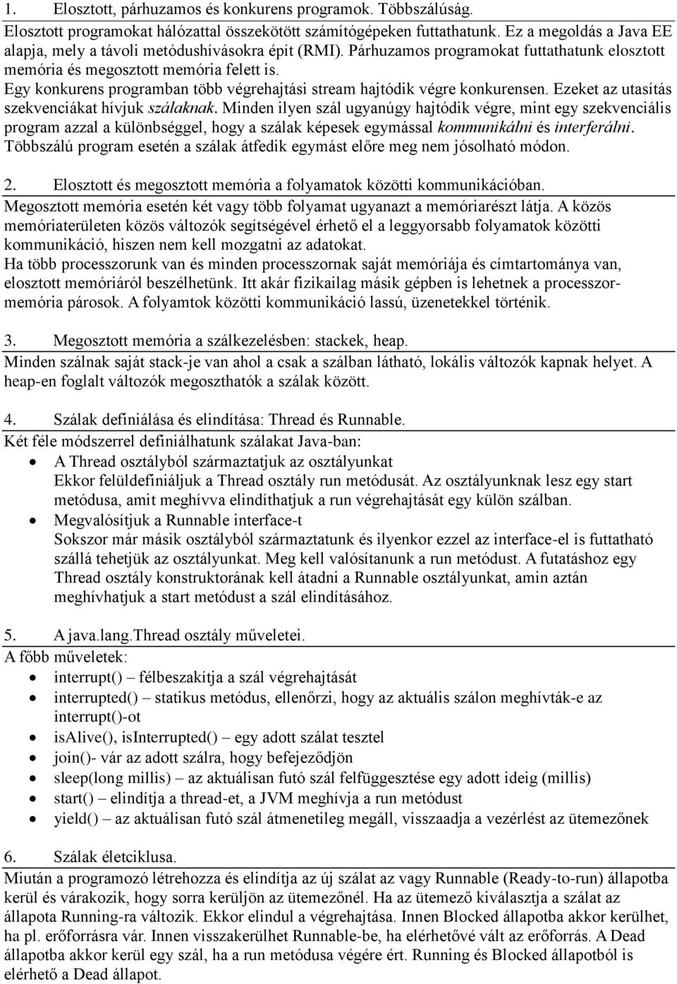 Egy konkurens programban több végrehajtási stream hajtódik végre konkurensen. Ezeket az utasítás szekvenciákat hívjuk szálaknak.