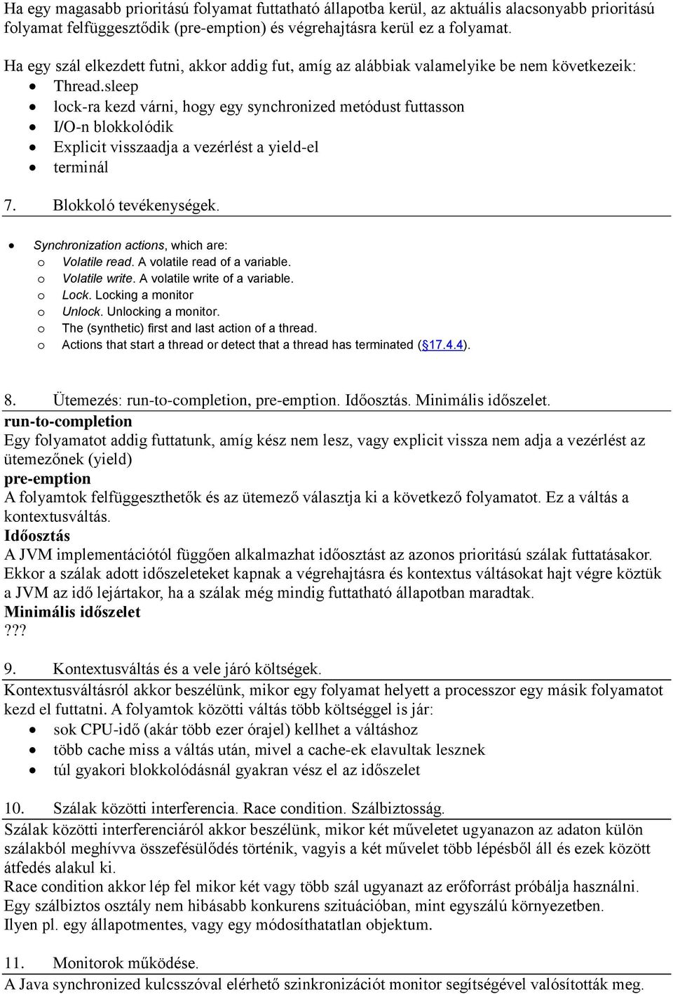 sleep lock-ra kezd várni, hogy egy synchronized metódust futtasson I/O-n blokkolódik Explicit visszaadja a vezérlést a yield-el terminál 7. Blokkoló tevékenységek.