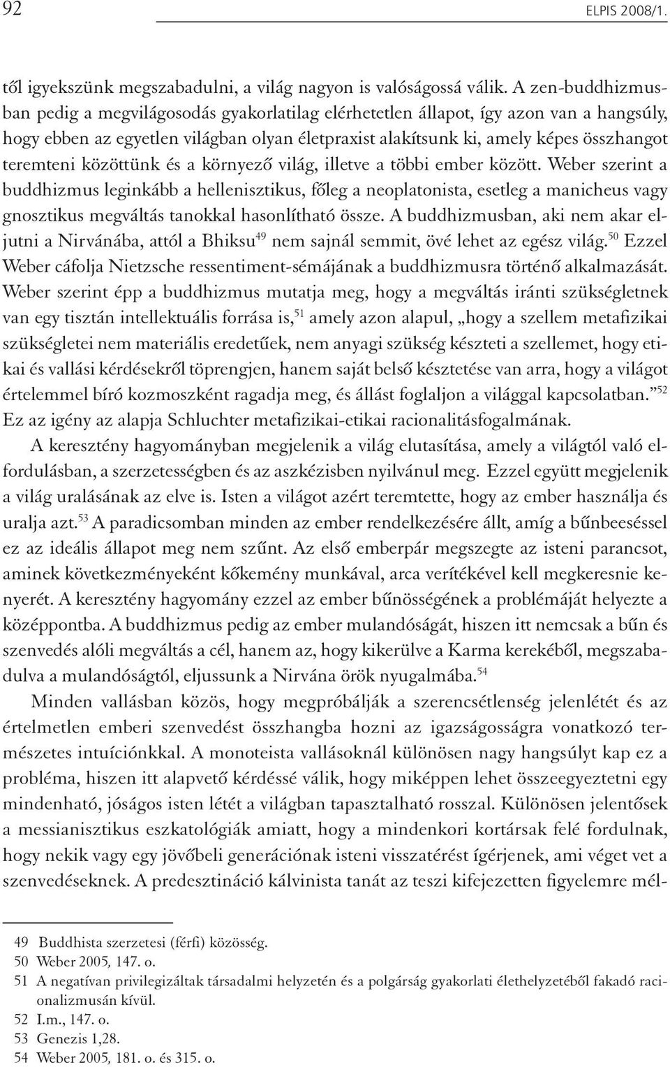 teremteni közöttünk és a környező világ, illetve a többi ember között.