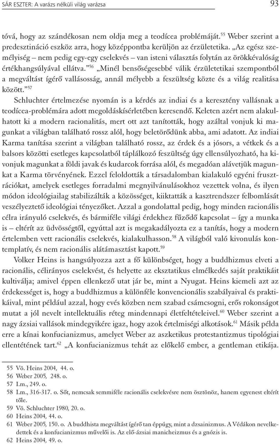 56 Minél bensőségesebbé válik érzületetikai szempontból a megváltást ígérő vallásosság, annál mélyebb a feszültség közte és a világ realitása között.