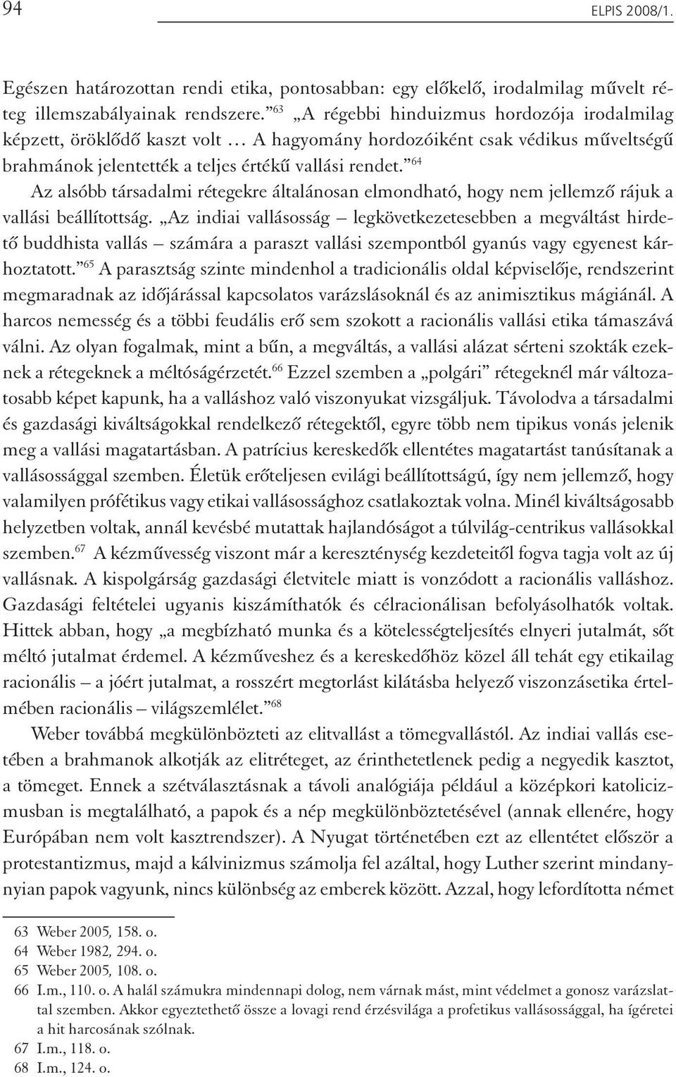 64 Az alsóbb társadalmi rétegekre általánosan elmondható, hogy nem jellemző rájuk a vallási beállítottság.