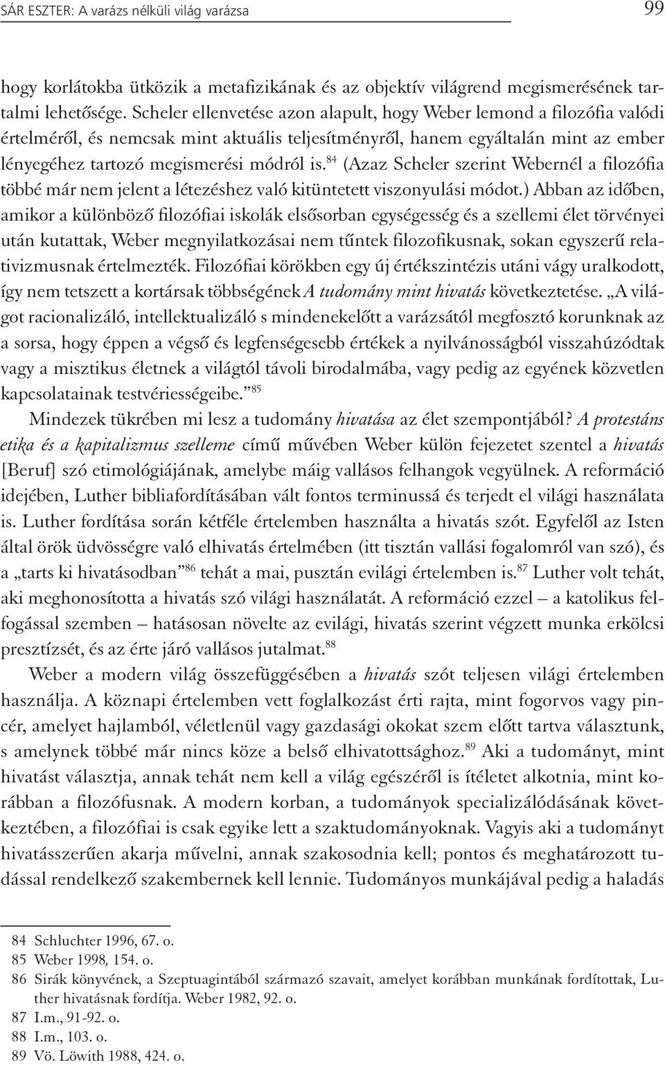 84 (Azaz Scheler szerint Webernél a filozófia többé már nem jelent a létezéshez való kitüntetett viszonyulási módot.