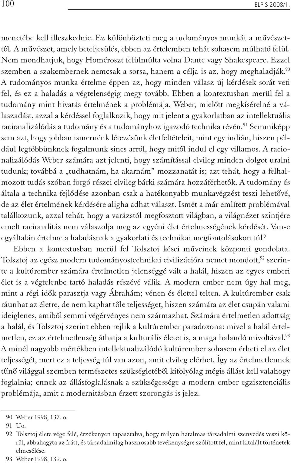 90 A tudományos munka értelme éppen az, hogy minden válasz új kérdések sorát veti fel, és ez a haladás a végtelenségig megy tovább.