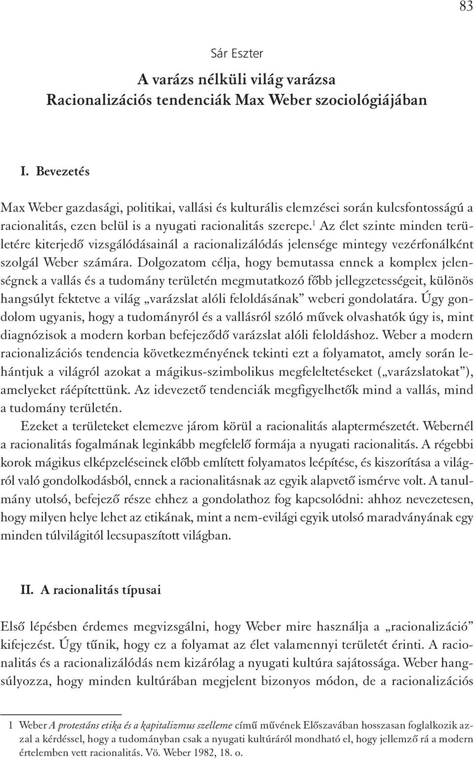 1 Az élet szinte minden területére kiterjedő vizsgálódásainál a racionalizálódás jelensége mintegy vezérfonálként szolgál Weber számára.