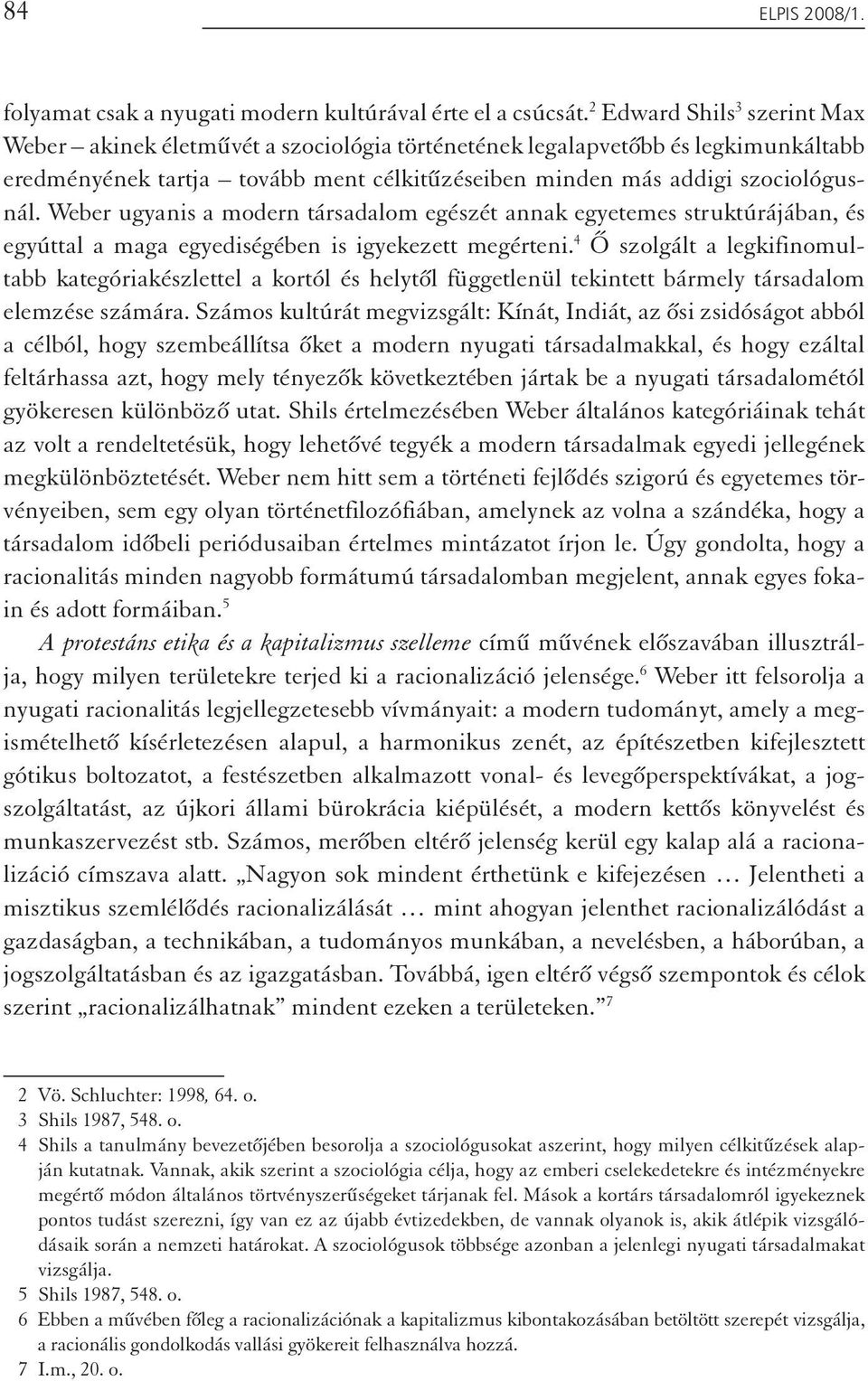 Weber ugyanis a modern társadalom egészét annak egyetemes struktúrájában, és egyúttal a maga egyediségében is igyekezett megérteni.