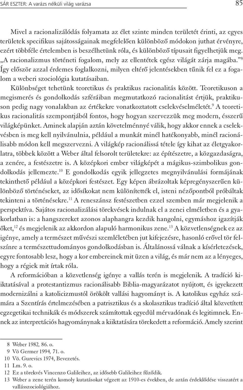 8 Így először azzal érdemes foglalkozni, milyen eltérő jelentésekben tűnik fel ez a fogalom a weberi szociológia kutatásaiban. Különbséget tehetünk teoretikus és praktikus racionalitás között.