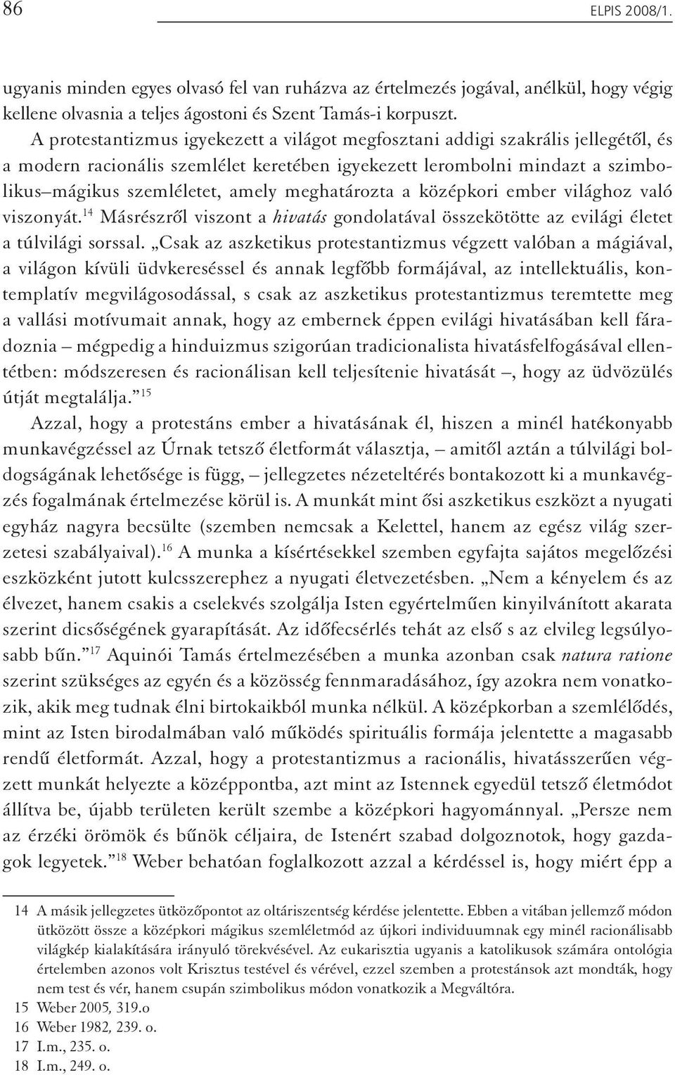 meghatározta a középkori ember világhoz való viszonyát. 14 Másrészről viszont a hivatás gondolatával összekötötte az evilági életet a túlvilági sorssal.