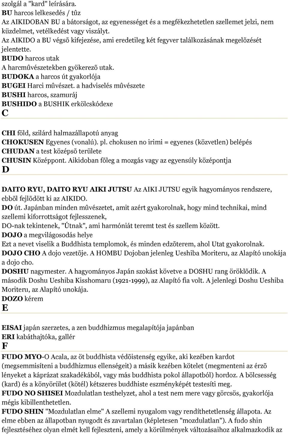 BUDOKA a harcos út gyakorlója BUGEI Harci mûvészet. a hadviselés mûvészete BUSHI harcos, szamuráj BUSHIDO a BUSHIK erkölcskódexe C CHI föld, szilárd halmazállapotú anyag CHOKUSEN Egyenes (vonalú). pl.