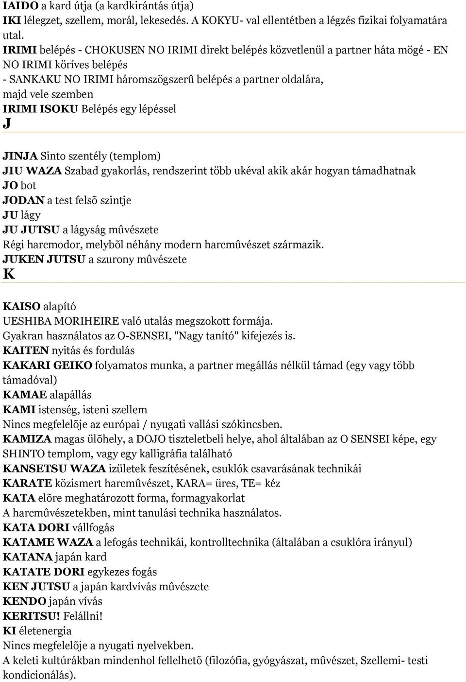 ISOKU Belépés egy lépéssel J JINJA Sinto szentély (templom) JIU WAZA Szabad gyakorlás, rendszerint több ukéval akik akár hogyan támadhatnak JO bot JODAN a test felsõ szintje JU lágy JU JUTSU a