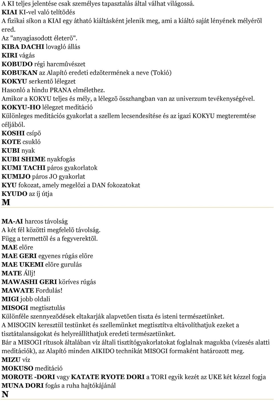 KIBA DACHI lovagló állás KIRI vágás KOBUDO régi harcmûvészet KOBUKAN az Alapító eredeti edzõtermének a neve (Tokió) KOKYU serkentõ lélegzet Hasonló a hindu PRANA elmélethez.