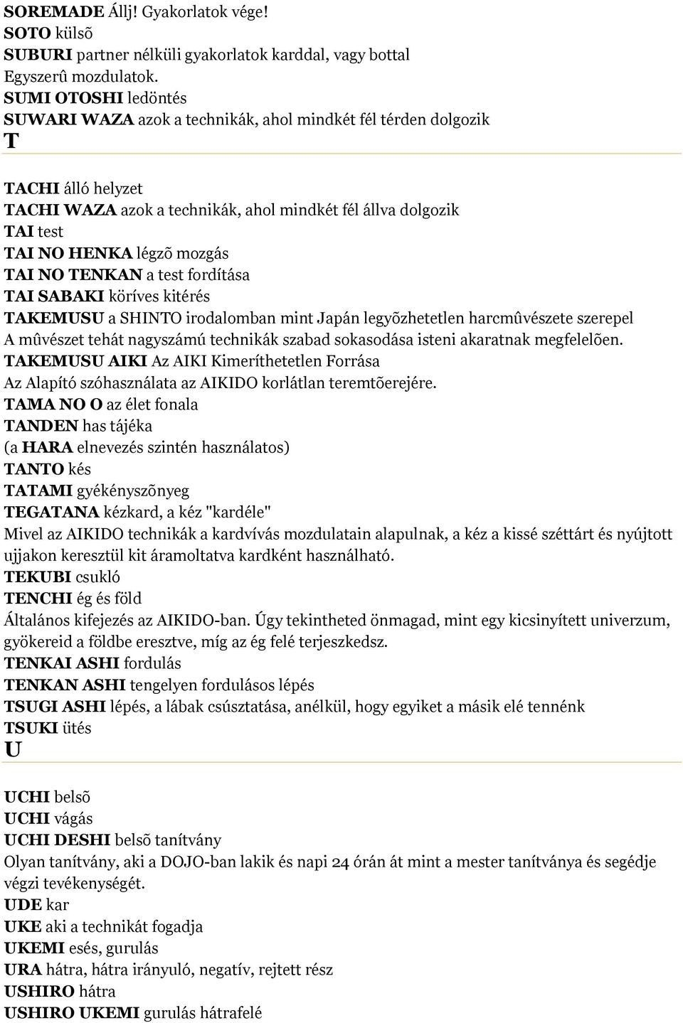 mozgás TAI NO TENKAN a test fordítása TAI SABAKI köríves kitérés TAKEMUSU a SHINTO irodalomban mint Japán legyõzhetetlen harcmûvészete szerepel A mûvészet tehát nagyszámú technikák szabad sokasodása