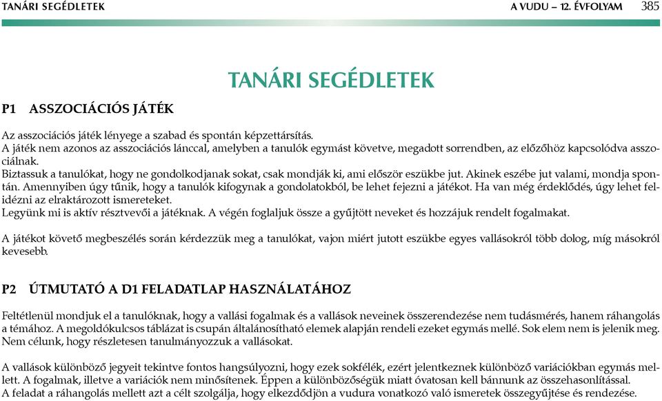 Biztassuk a tanulókat, hogy ne gondolkodjanak sokat, csak mondják ki, ami először eszükbe jut. Akinek eszébe jut valami, mondja spontán.