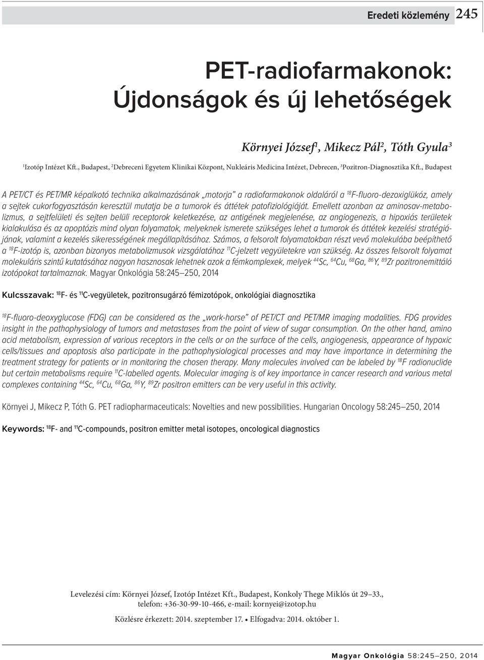 , Budapest A PET/CT és PET/MR képalkotó technika alkalmazásának motorja a radiofarmakonok oldaláról a F-fluoro-dezoxiglükóz, amely a sejtek cukorfogyasztásán keresztül mutatja be a tumorok és áttétek