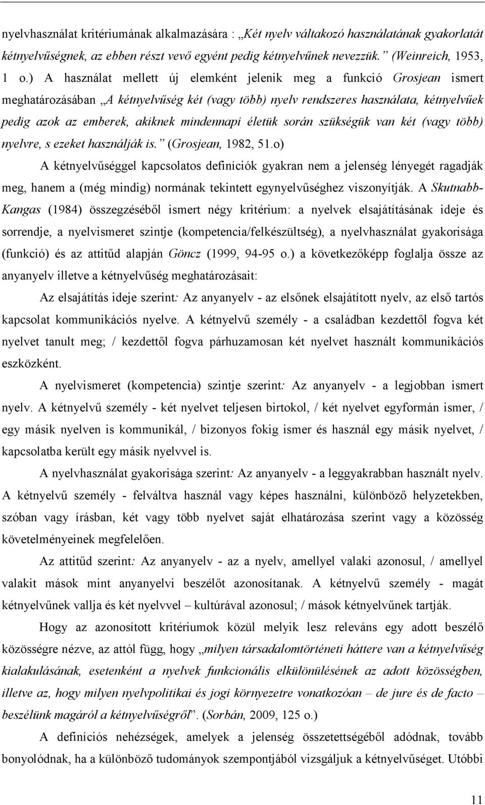 mindennapi életük során szükségük van két (vagy több) nyelvre, s ezeket használják is. (Grosjean, 1982, 51.
