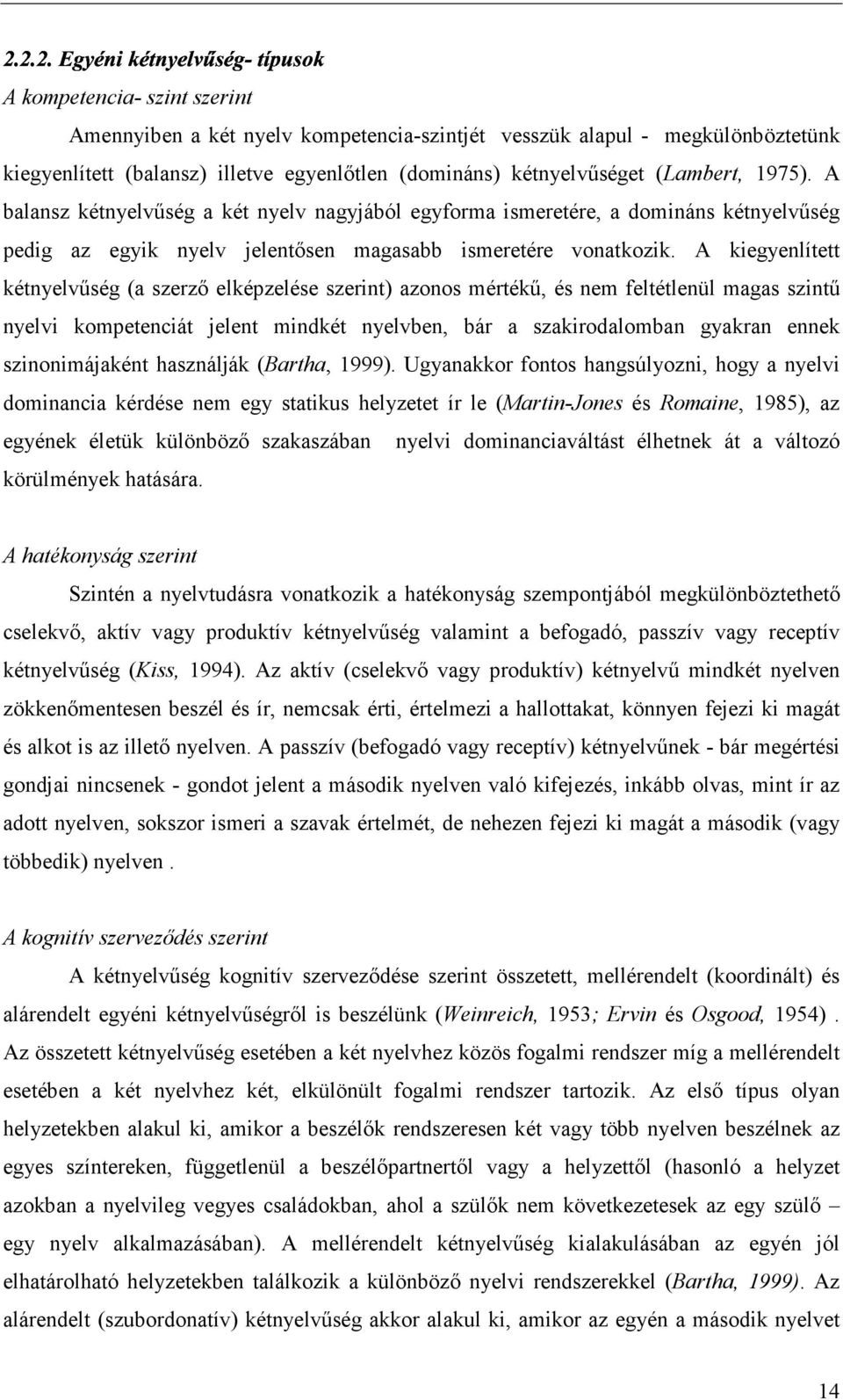 A kiegyenlített kétnyelvűség (a szerző elképzelése szerint) azonos mértékű, és nem feltétlenül magas szintű nyelvi kompetenciát jelent mindkét nyelvben, bár a szakirodalomban gyakran ennek