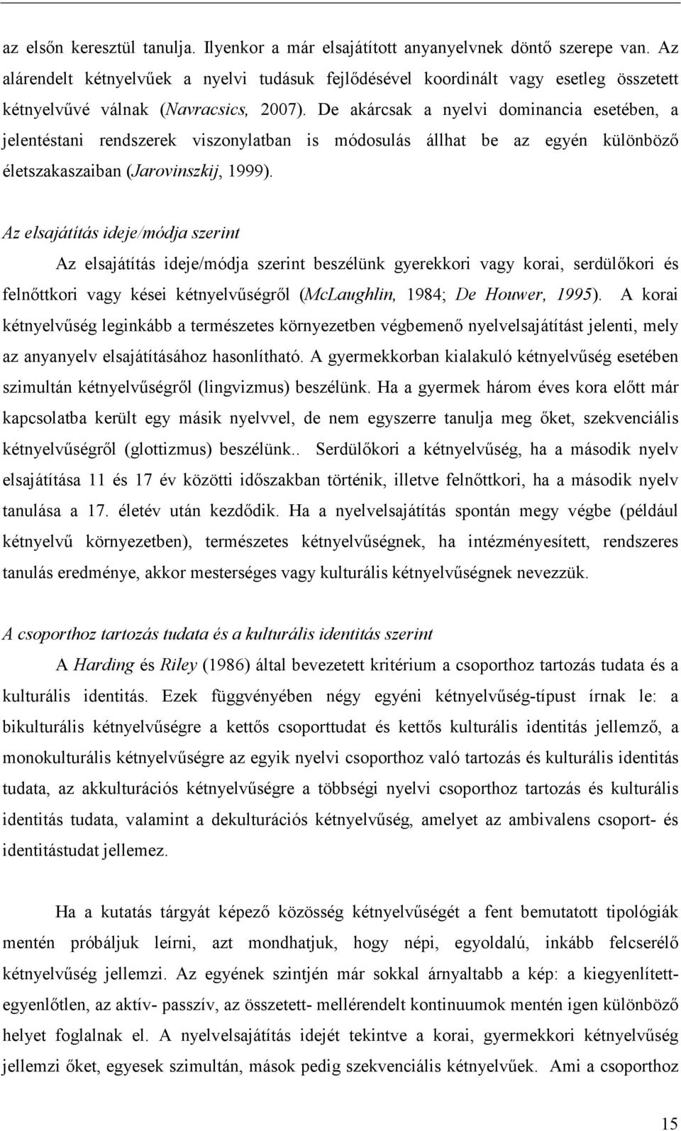 De akárcsak a nyelvi dominancia esetében, a jelentéstani rendszerek viszonylatban is módosulás állhat be az egyén különböző életszakaszaiban (Jarovinszkij, 1999).