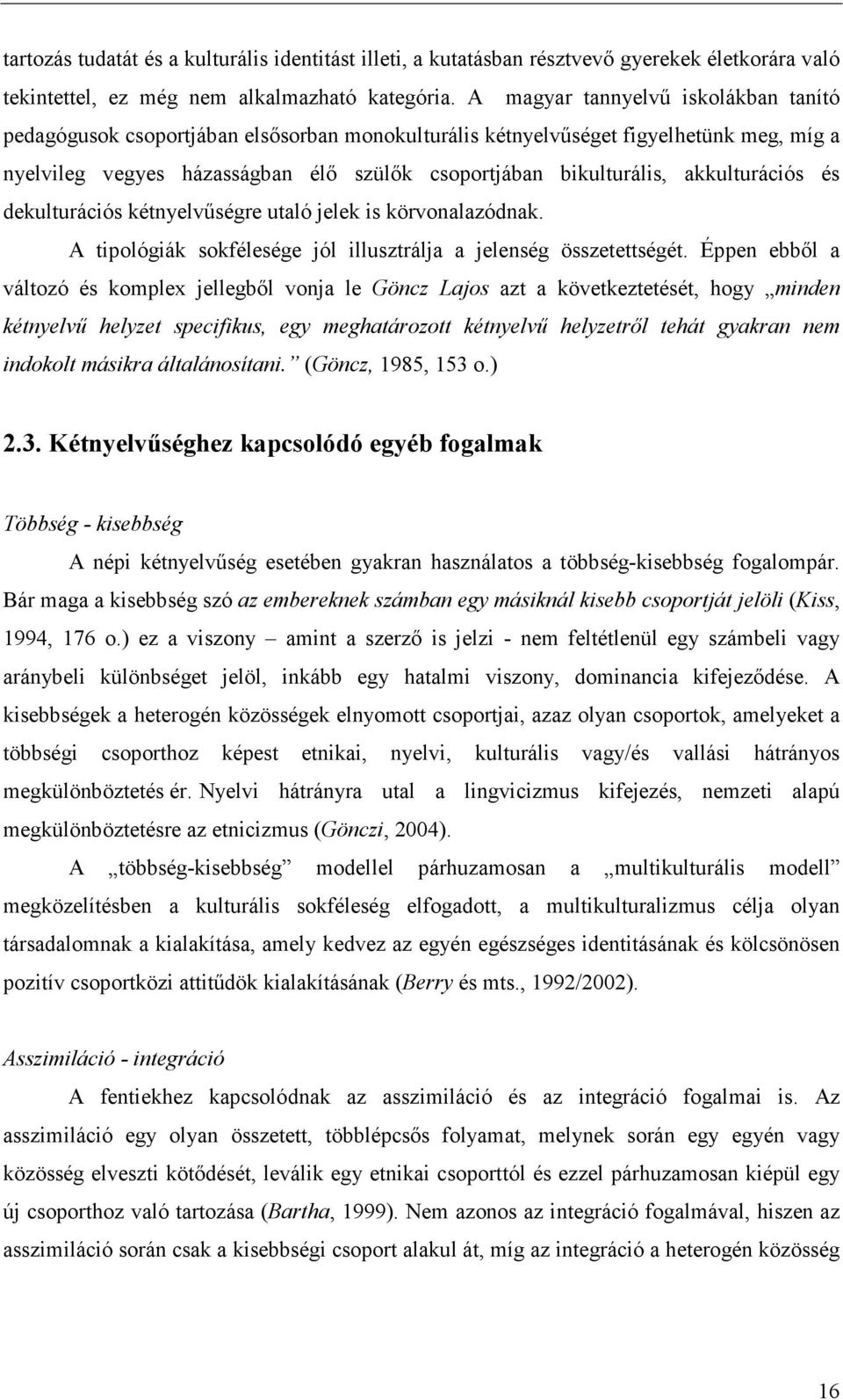 akkulturációs és dekulturációs kétnyelvűségre utaló jelek is körvonalazódnak. A tipológiák sokfélesége jól illusztrálja a jelenség összetettségét.