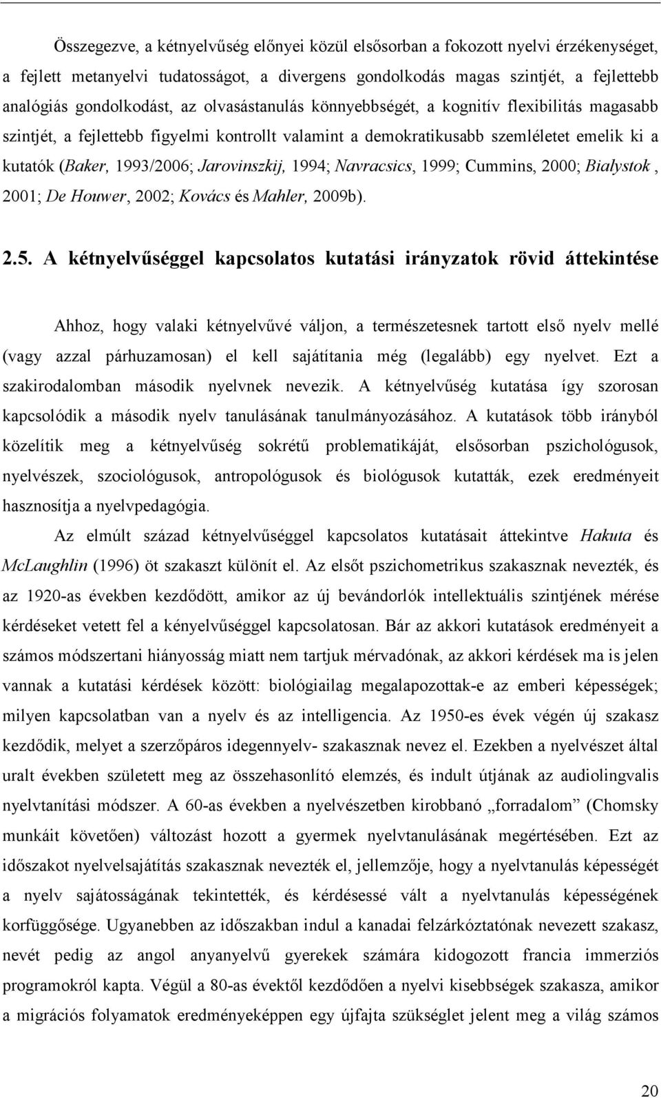 1994; Navracsics, 1999; Cummins, 2000; Bialystok, 2001; De Houwer, 2002; Kovács és Mahler, 2009b). 2.5.