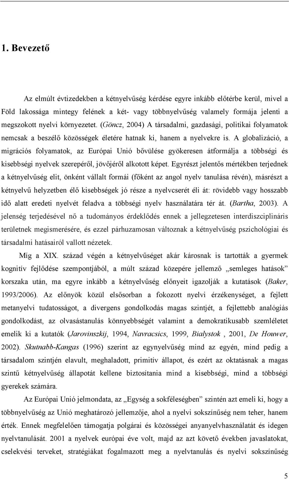 A globalizáció, a migrációs folyamatok, az Európai Unió bővülése gyökeresen átformálja a többségi és kisebbségi nyelvek szerepéről, jövőjéről alkotott képet.