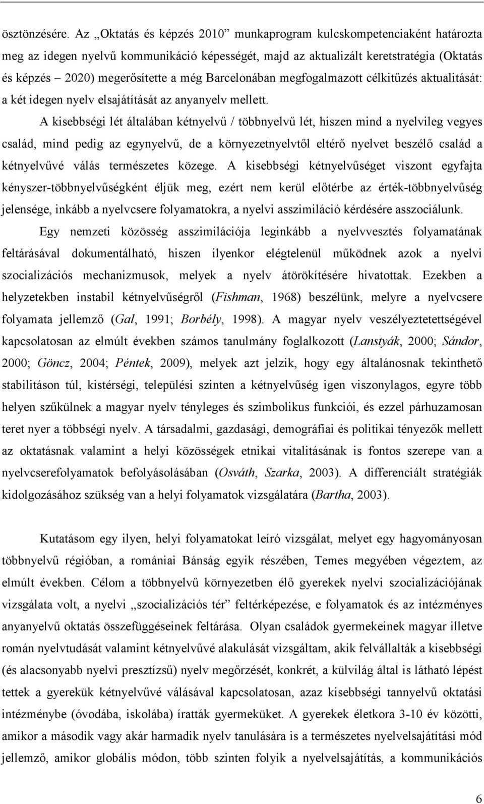 Barcelonában megfogalmazott célkitűzés aktualitását: a két idegen nyelv elsajátítását az anyanyelv mellett.