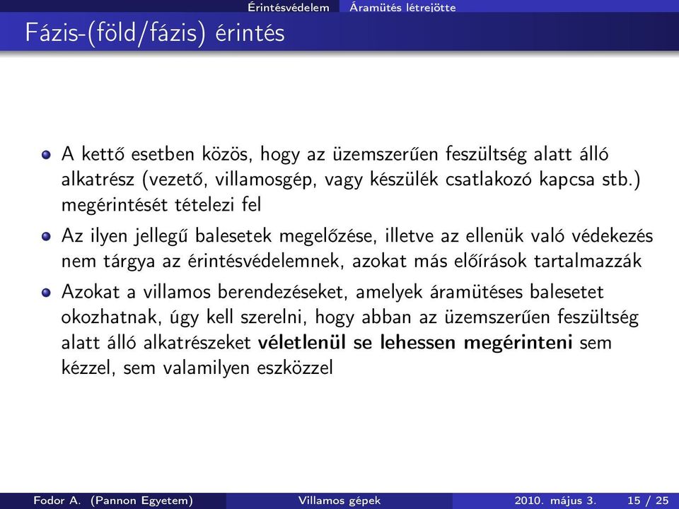 ) megérintését tételezi fel Az ilyen jellegű balesetek megelőzése, illetve az ellenük való védekezés nem tárgya az érintésvédelemnek, azokat más előírások