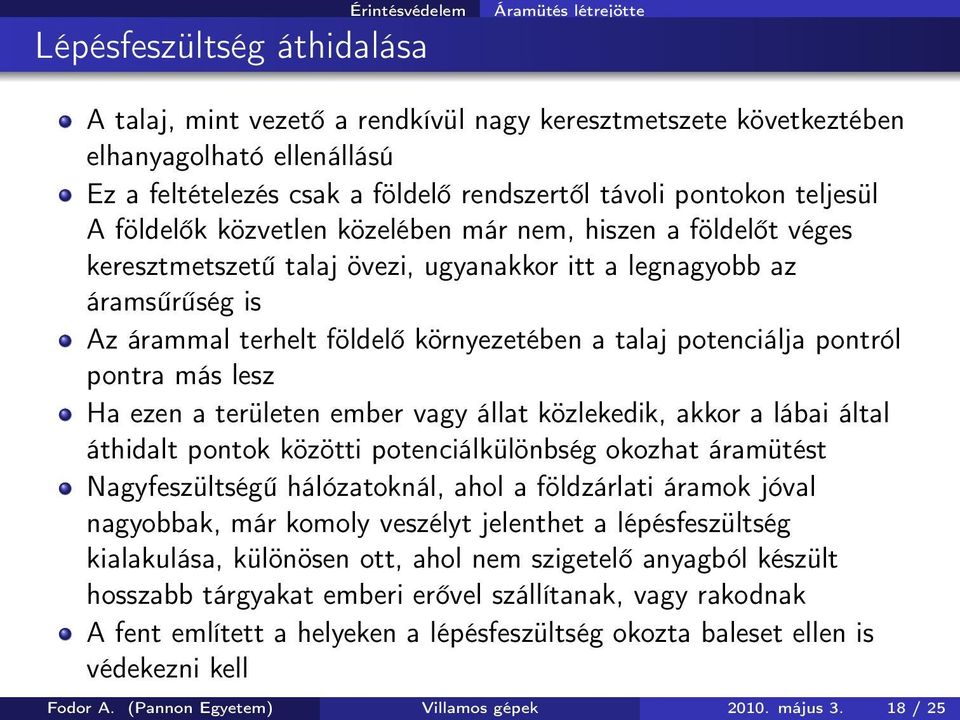 talaj potenciálja pontról pontra más lesz Ha ezen a területen ember vagy állat közlekedik, akkor a lábai által áthidalt pontok közötti potenciálkülönbség okozhat áramütést Nagyfeszültségű