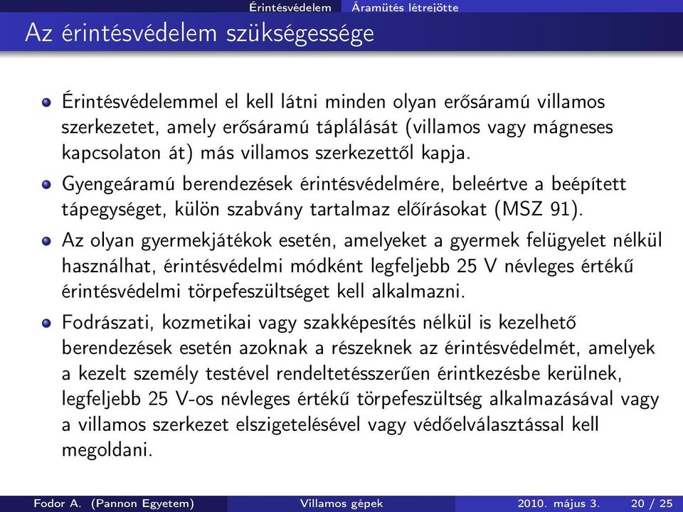 Az olyan gyermekjátékok esetén, amelyeket a gyermek felügyelet nélkül használhat, érintésvédelmi módként legfeljebb 25 V névleges értékű érintésvédelmi törpefeszültséget kell alkalmazni.