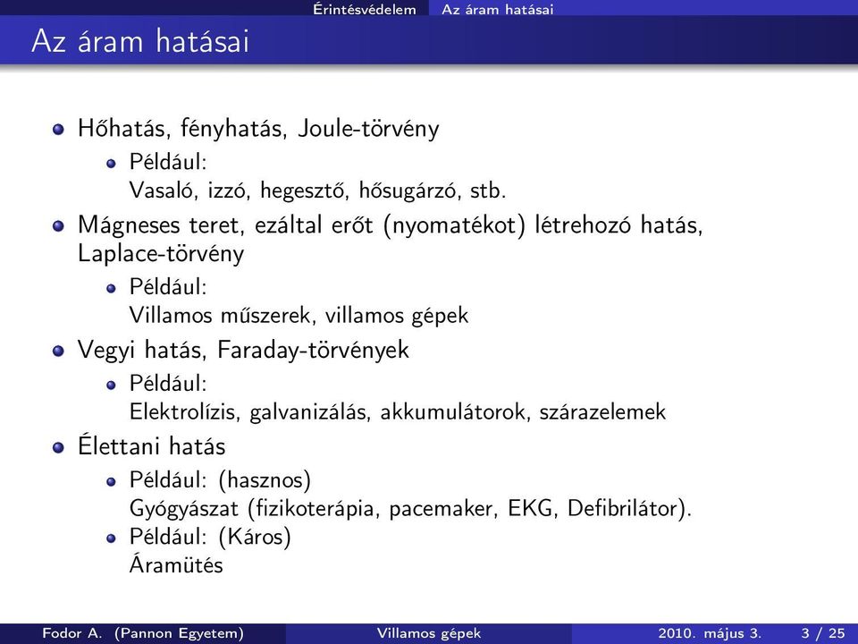 hatás, Faraday-törvények Például: Elektrolízis, galvanizálás, akkumulátorok, szárazelemek Élettani hatás Például: (hasznos)