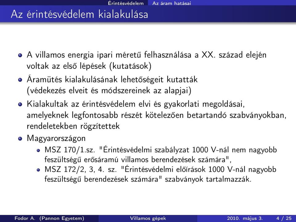 gyakorlati megoldásai, amelyeknek legfontosabb részét kötelezően betartandó szabványokban, rendeletekben rögzítettek Magyarországon MSZ 170/1.sz. "Érintésvédelmi szabályzat 1000 V-nál nem nagyobb feszültségű erősáramú villamos berendezések számára", MSZ 172/2, 3, 4.