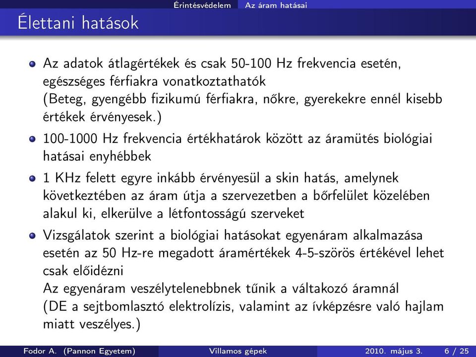 ) 100-1000 Hz frekvencia értékhatárok között az áramütés biológiai hatásai enyhébbek 1 KHz felett egyre inkább érvényesül a skin hatás, amelynek következtében az áram útja a szervezetben a bőrfelület