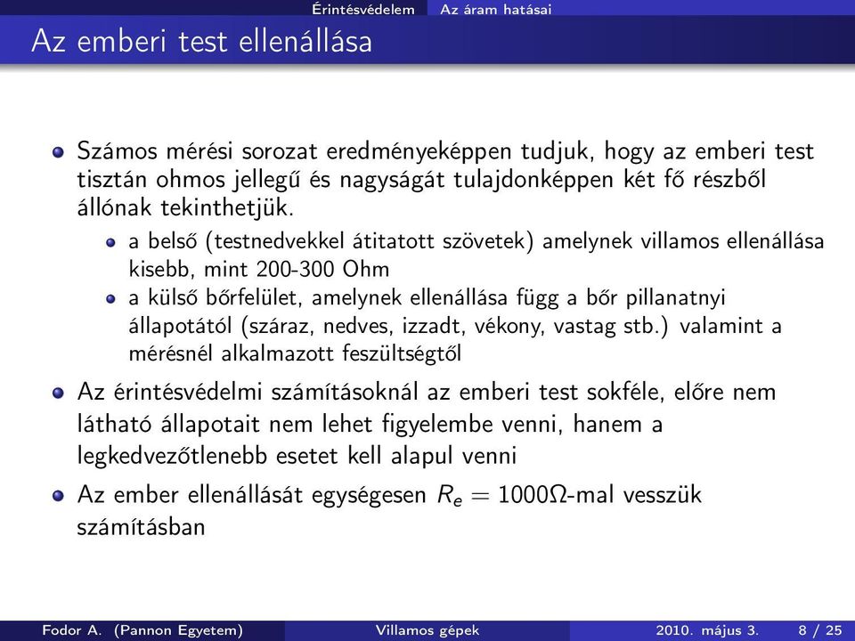 a belső (testnedvekkel átitatott szövetek) amelynek villamos ellenállása kisebb, mint 200-300 Ohm a külső bőrfelület, amelynek ellenállása függ a bőr pillanatnyi állapotától (száraz,