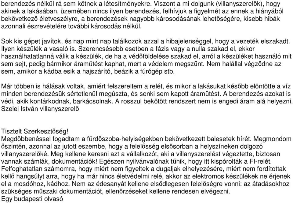 károsodásának lehetségére, kisebb hibák azonnali észrevételére további károsodás nélkül. Sok kis gépet javítok, és nap mint nap találkozok azzal a hibajelenséggel, hogy a vezeték elszakadt.