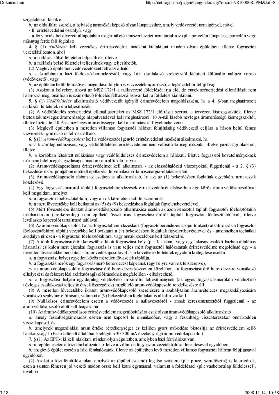 (1) Nullázást kell vezetékes érintésvédelmi módként kialakítani minden olyan épületben, illetve fogyasztói vezetékhálózaton, ahol a) a nullázás külsı feltételei teljesülnek, illetve b) a nullázás