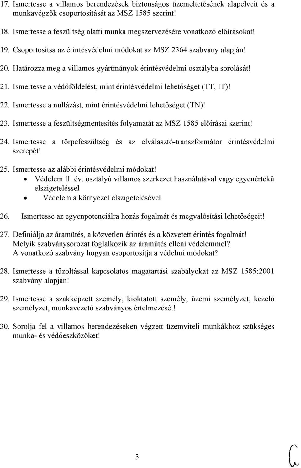 Határozza meg a villamos gyártmányok érintésvédelmi osztályba sorolását! 21. Ismertesse a védőföldelést, mint érintésvédelmi lehetőséget (TT, IT)! 22.