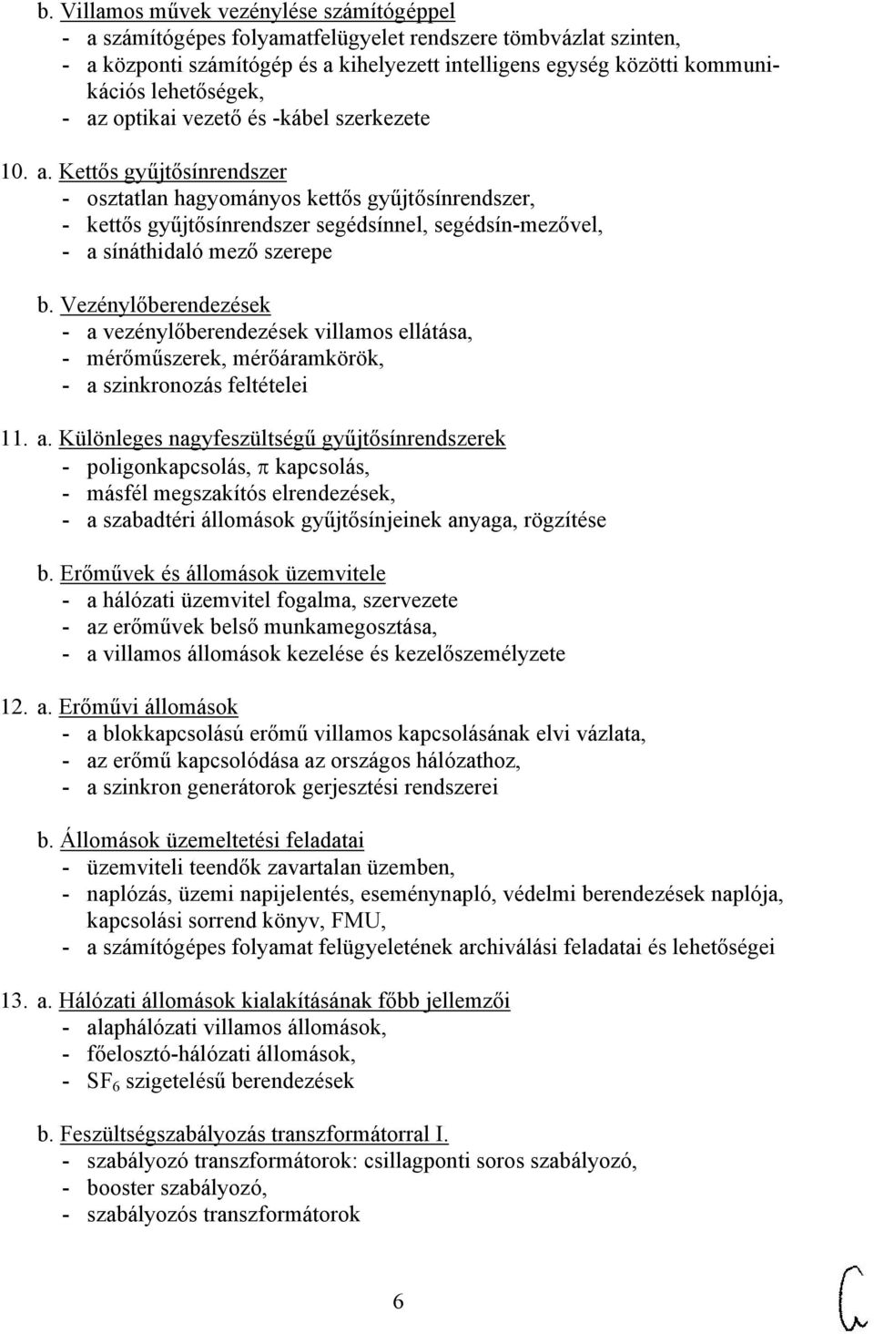 Vezénylőberendezések - a vezénylőberendezések villamos ellátása, - mérőműszerek, mérőáramkörök, - a szinkronozás feltételei 11. a. Különleges nagyfeszültségű gyűjtősínrendszerek - poligonkapcsolás, kapcsolás, - másfél megszakítós elrendezések, - a szabadtéri állomások gyűjtősínjeinek anyaga, rögzítése b.