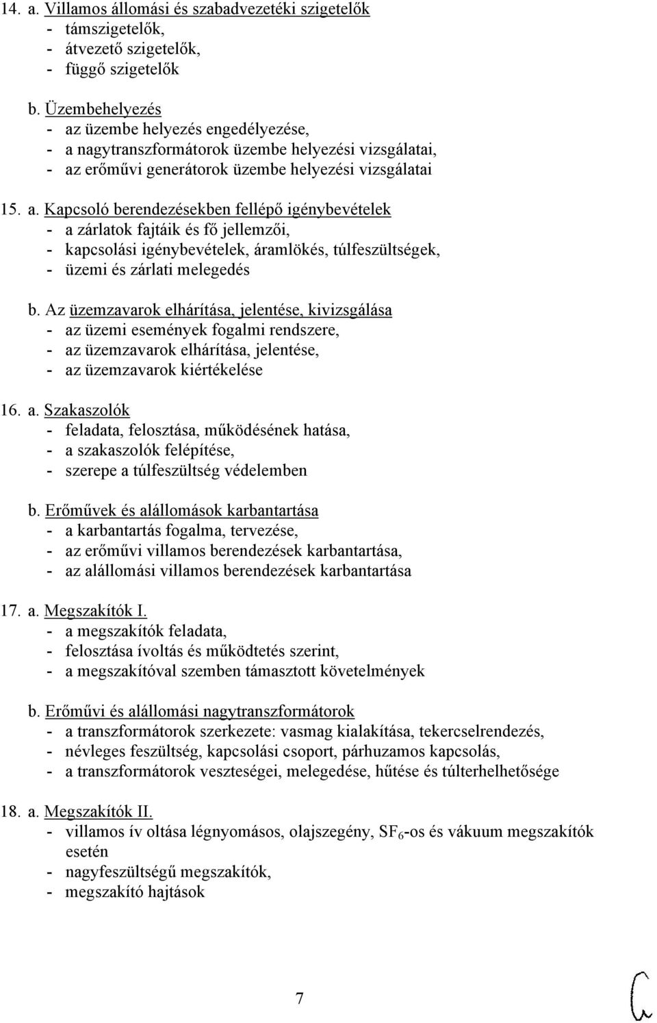 Az üzemzavarok elhárítása, jelentése, kivizsgálása - az üzemi események fogalmi rendszere, - az üzemzavarok elhárítása, jelentése, - az üzemzavarok kiértékelése 16. a. Szakaszolók - feladata, felosztása, működésének hatása, - a szakaszolók felépítése, - szerepe a túlfeszültség védelemben b.