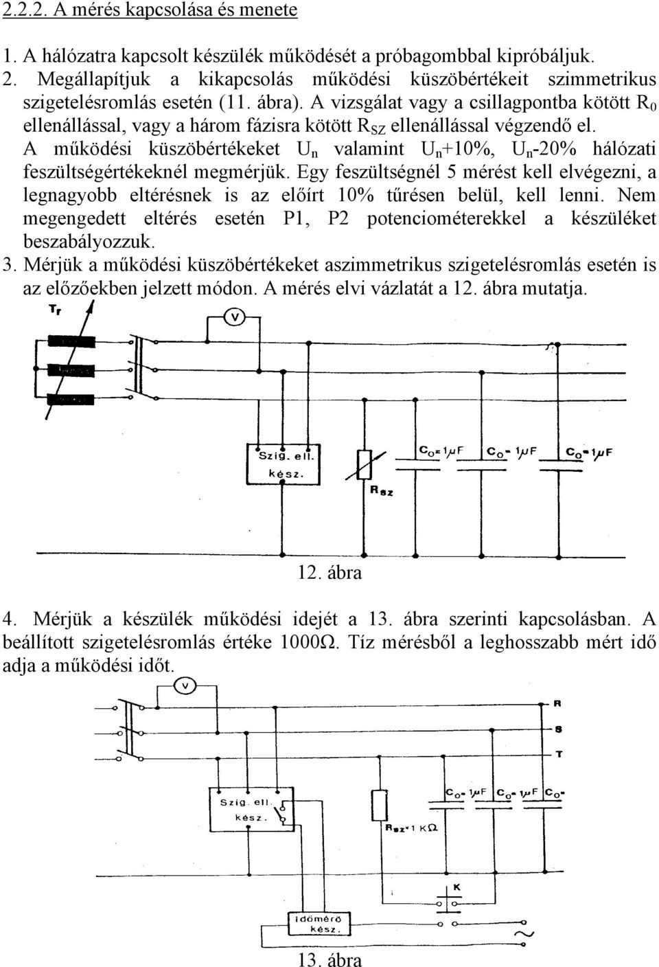 A vizsgálat vagy a csillagpontba kötött R 0 ellenállással, vagy a három fázisra kötött R SZ ellenállással végzendő el.