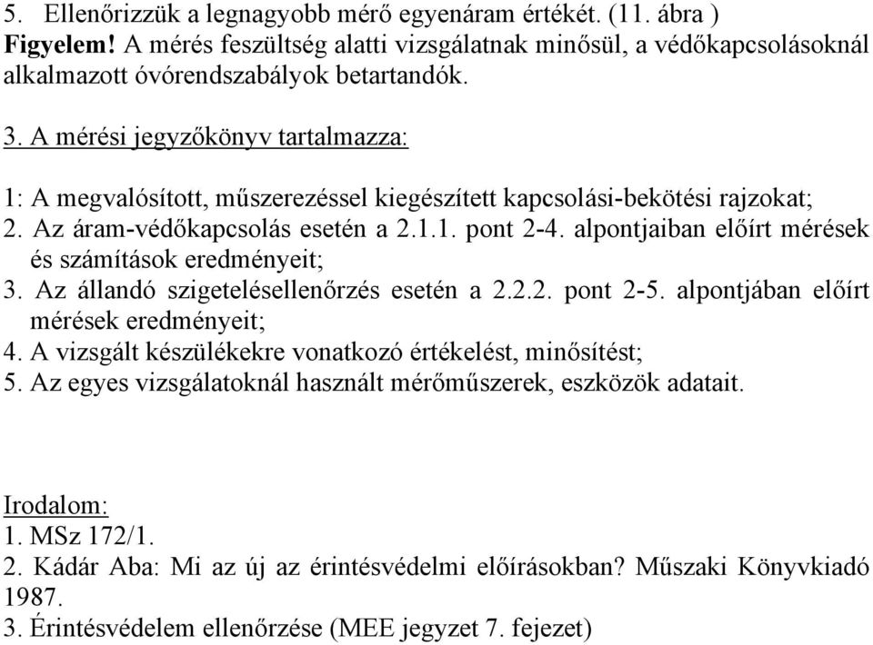 alpontjaiban előírt mérések és számítások eredményeit; 3. Az állandó szigetelésellenőrzés esetén a 2.2.2. pont 2-5. alpontjában előírt mérések eredményeit; 4.