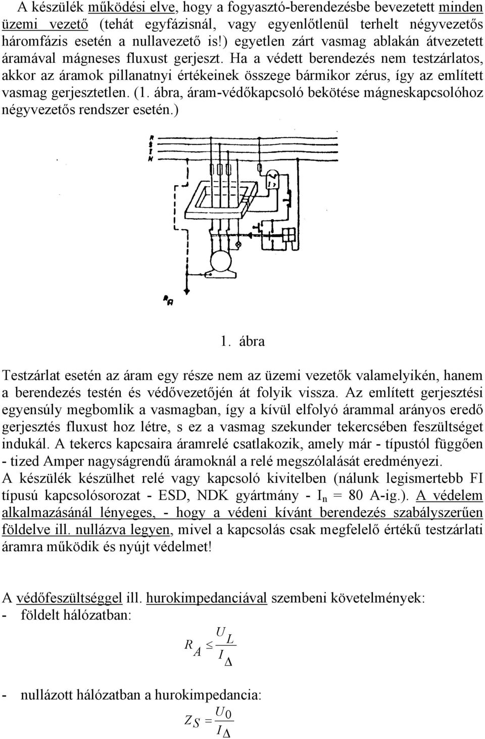 Ha a védett berendezés nem testzárlatos, akkor az áramok pillanatnyi értékeinek összege bármikor zérus, így az említett vasmag gerjesztetlen. (1.