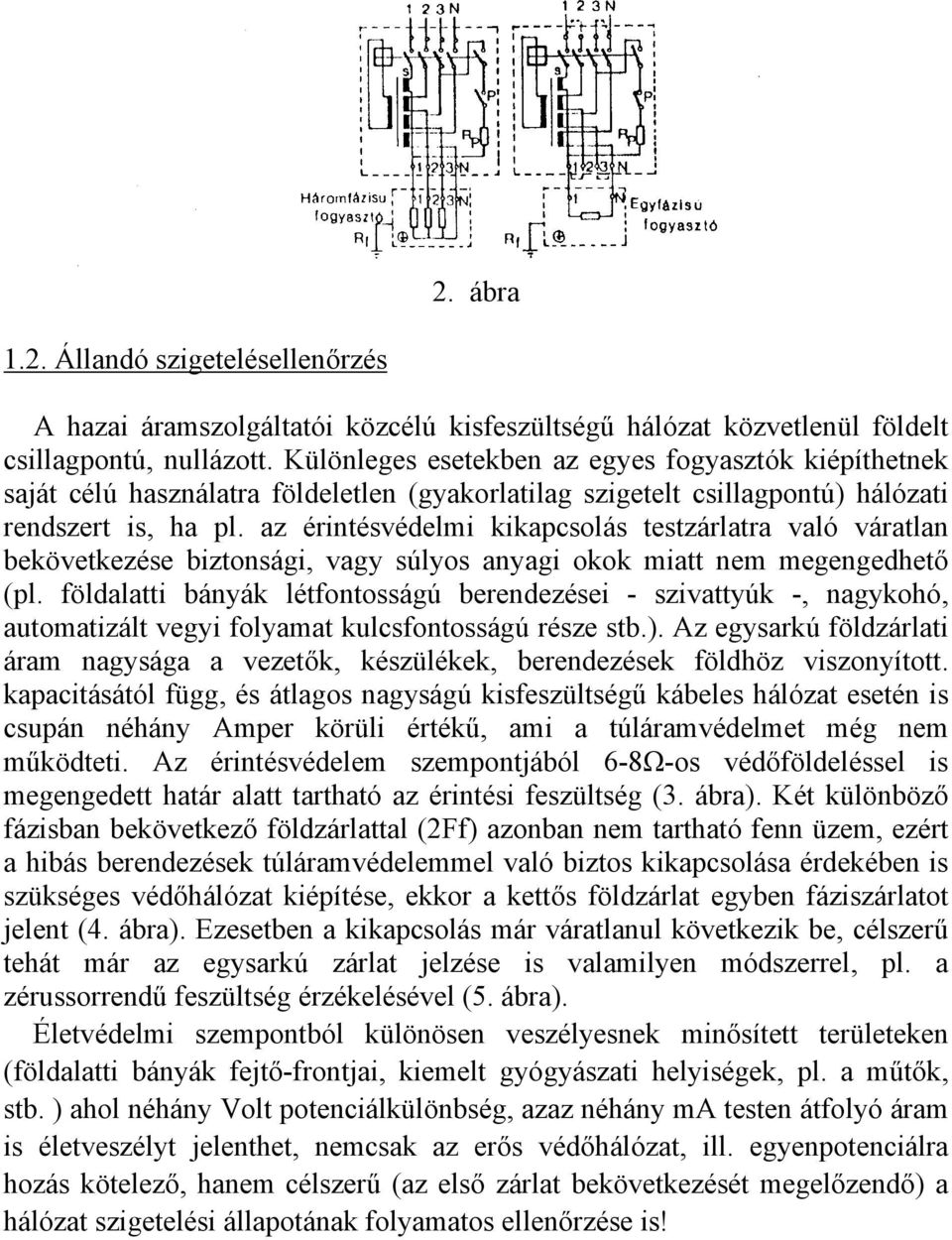 az érintésvédelmi kikapcsolás testzárlatra való váratlan bekövetkezése biztonsági, vagy súlyos anyagi okok miatt nem megengedhető (pl.