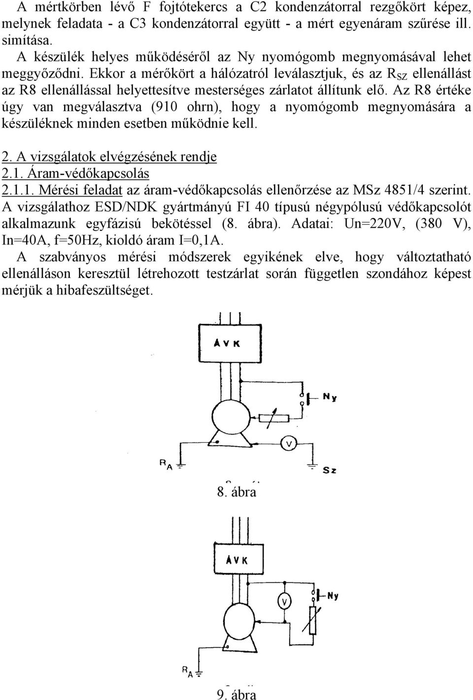 Ekkor a mérőkört a hálózatról leválasztjuk, és az R SZ ellenállást az R8 ellenállással helyettesítve mesterséges zárlatot állítunk elő.