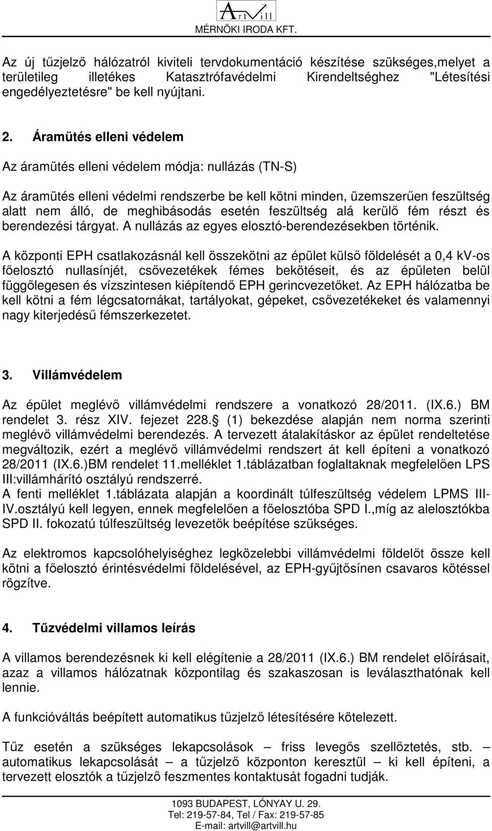 feszültség alá kerülő fém részt és berendezési tárgyat. A nullázás az egyes elosztó-berendezésekben történik.